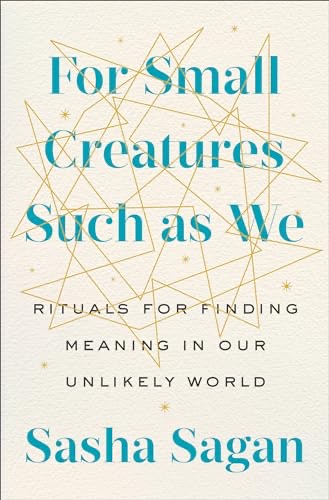 Cover of For Small Creatures Such as We: Rituals for Finding Meaning in Our Unlikely World