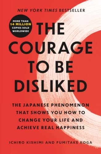 Cover of The Courage to Be Disliked: The Japanese Phenomenon That Shows You How to Change Your Life and Achieve Real Happiness