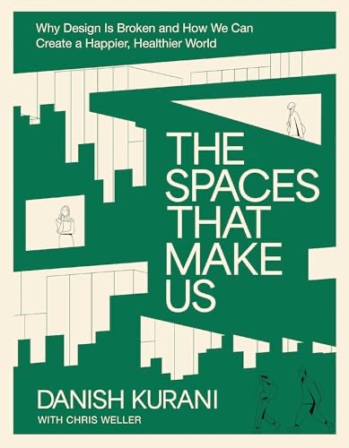 Cover of The Spaces That Make Us: Why Design Is Broken and How We Can Create a Happier, Healthier World