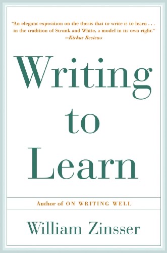 Cover of Writing to Learn: How to Write - and Think - Clearly About Any Subject at All – The Essential Book for All Learners