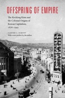 Cover of Offspring of Empire: The Koch’ang Kims and the Colonial Origins of Korean Capitalism, 1876–1945