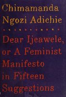 Cover of Dear Ijeawele, or A Feminist Manifesto in Fifteen Suggestions